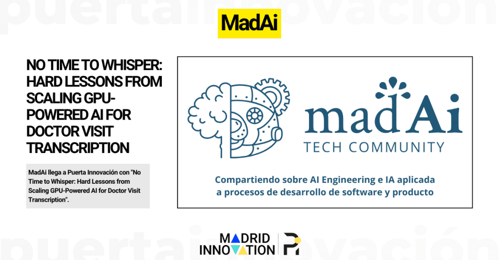 MadAi llega a Puerta Innovación con "No Time to Whisper: Hard Lessons from Scaling GPU-Powered AI for Doctor Visit Transcription".